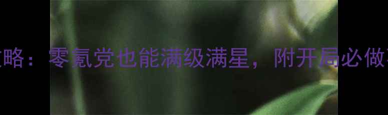图片 海贼王手游保姆级攻略：零氪党也能满级满星，附开局必做事项和资源分配技巧