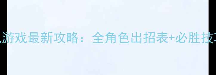 图片 海贼王格斗单机游戏最新攻略：全角色出招表+必胜技巧+联机模式全1