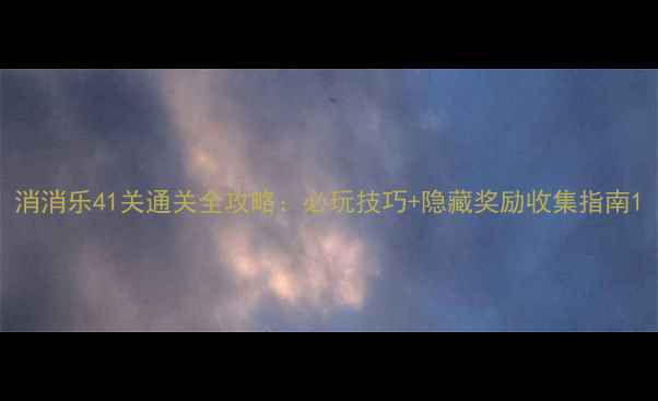 图片 消消乐41关通关全攻略：必玩技巧+隐藏奖励收集指南1