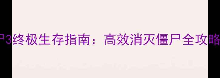 图片 消灭城内僵尸3终极生存指南：高效消灭僵尸全攻略与隐藏技巧1