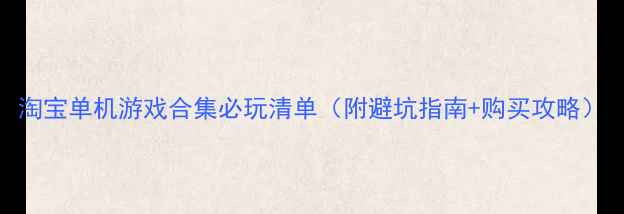 图片 淘宝单机游戏合集必玩清单（附避坑指南+购买攻略）