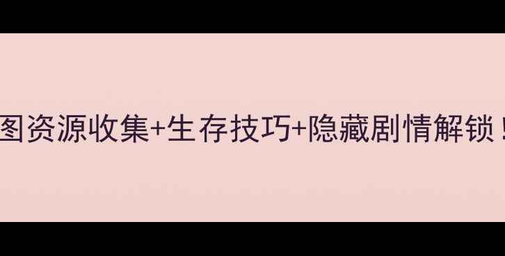 图片 混沌时代：欲望攻略全地图资源收集+生存技巧+隐藏剧情解锁！手残党也能轻松变大佬1
