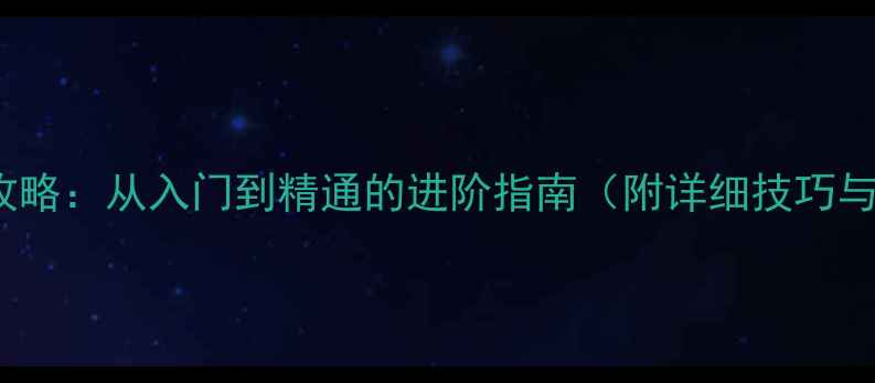 图片 游戏Battle攻略：从入门到精通的进阶指南（附详细技巧与实战案例）1