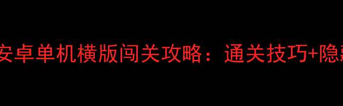 图片 游戏最新安卓单机横版闯关攻略：通关技巧+隐藏福利全2
