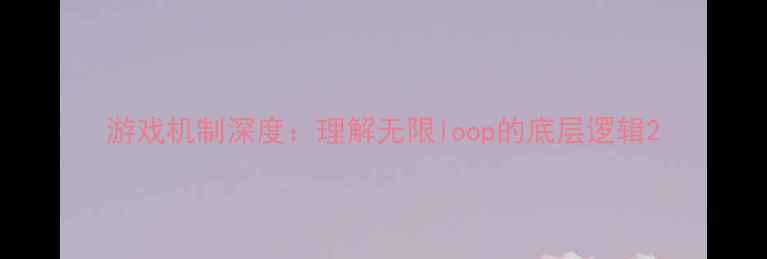 图片 游戏机制深度：理解无限loop的底层逻辑2