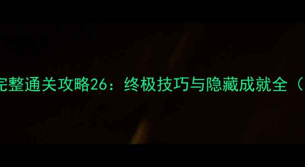 图片 游戏点燃火炬完整通关攻略26：终极技巧与隐藏成就全（附资源图解）2