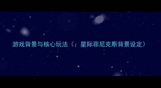 图片 游戏背景与核心玩法（：星际菲尼克斯背景设定）