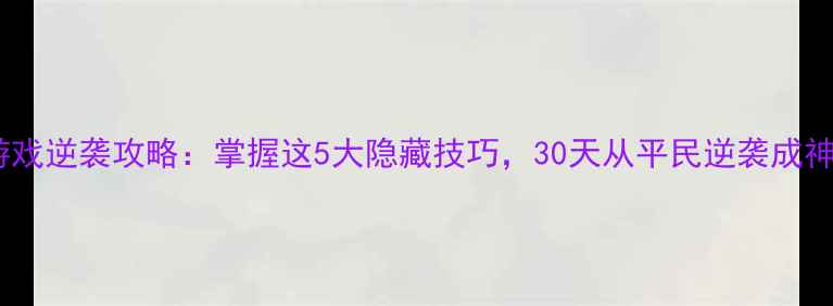 图片 游戏逆袭攻略：掌握这5大隐藏技巧，30天从平民逆袭成神2