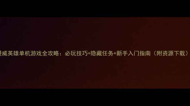 图片 漫威英雄单机游戏全攻略：必玩技巧+隐藏任务+新手入门指南（附资源下载）1