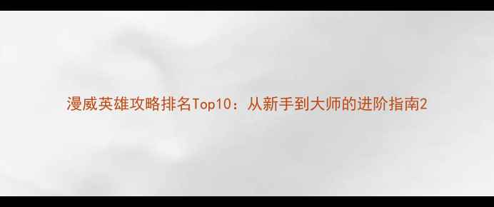 图片 漫威英雄攻略排名Top10：从新手到大师的进阶指南2