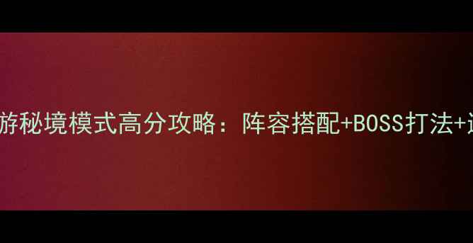 图片 火影忍者手游秘境模式高分攻略：阵容搭配+BOSS打法+通关技巧全1