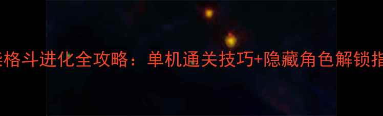 图片 火柴格斗进化全攻略：单机通关技巧+隐藏角色解锁指南1