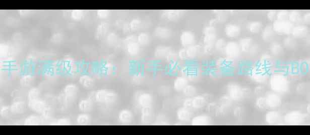 图片 热血传奇手游满级攻略：新手必看装备路线与BOSS打法全