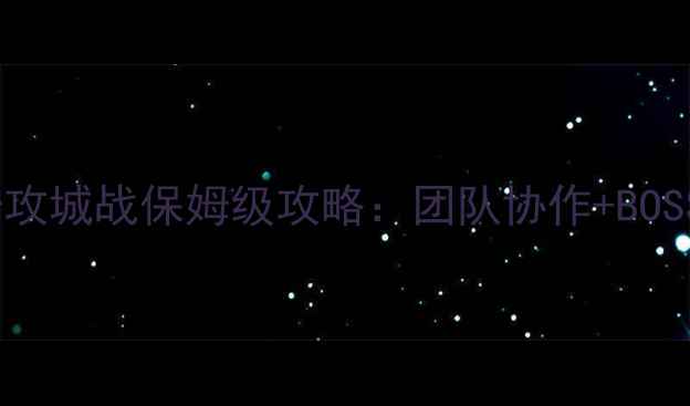 图片 热血传奇攻城战保姆级攻略：团队协作+BOSS机制全2