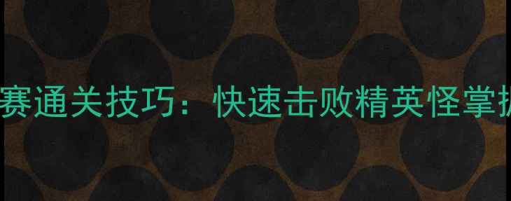 图片 热门网游BOSS竞赛通关技巧：快速击败精英怪掌握这5大核心攻略