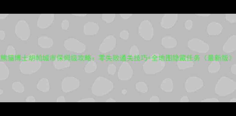 图片 熊猫博士胡帕城市保姆级攻略：零失败通关技巧+全地图隐藏任务（最新版）