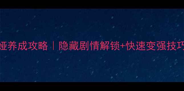 图片 爱养成2保姆级尼娅养成攻略｜隐藏剧情解锁+快速变强技巧（附资源图解）1