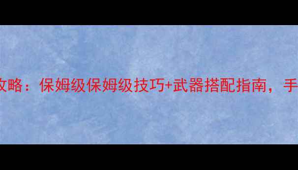 图片 狙击手游戏单机攻略：保姆级保姆级技巧+武器搭配指南，手残党也能变大神2