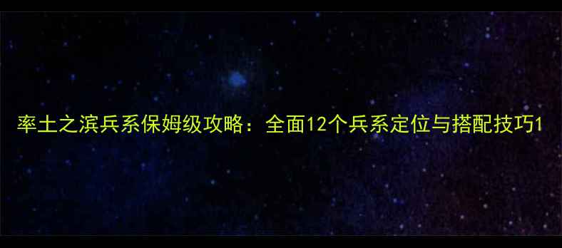 图片 率土之滨兵系保姆级攻略：全面12个兵系定位与搭配技巧1