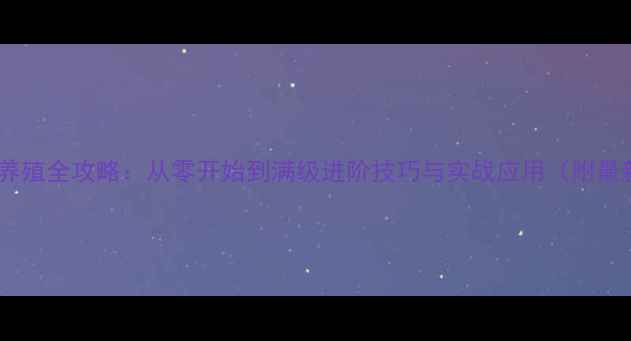 图片 率土之滨甲鱼养殖全攻略：从零开始到满级进阶技巧与实战应用（附最新版本数据）1