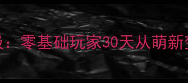 图片 王爷攻略计划C攻略保姆级：零基础玩家30天从萌新变王者！附满级必看技巧2