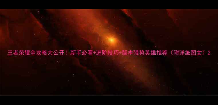 图片 王者荣耀全攻略大公开！新手必看+进阶技巧+版本强势英雄推荐（附详细图文）2