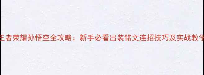 图片 王者荣耀孙悟空全攻略：新手必看出装铭文连招技巧及实战教学