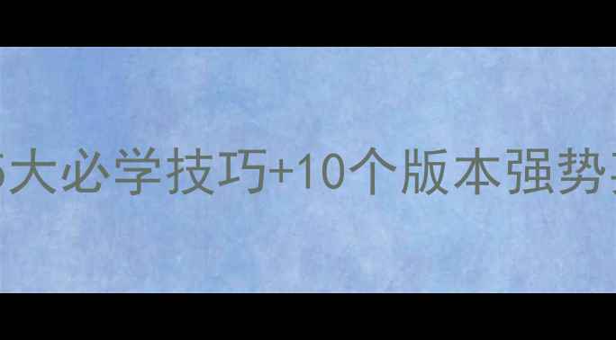 图片 王者荣耀最新版攻略：5大必学技巧+10个版本强势英雄+3种逆风翻盘套路1
