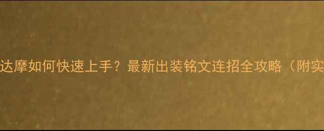 图片 王者荣耀达摩如何快速上手？最新出装铭文连招全攻略（附实战技巧）