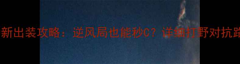 图片 王者荣耀铠最新出装攻略：逆风局也能秒C？详细打野对抗路双定位打法2