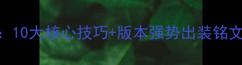 图片 王者荣耀鲁班七号上分攻略：10大核心技巧+版本强势出装铭文，零基础也能carry全场！2