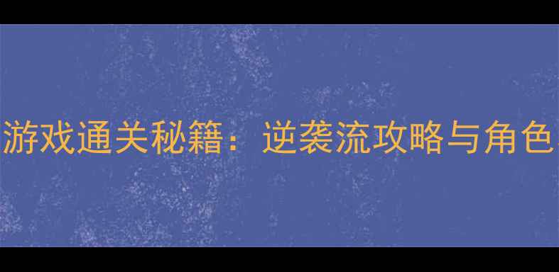 图片 玛丽苏游戏通关秘籍：逆袭流攻略与角色养成全
