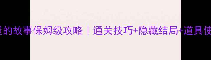 图片 玩偶屋的故事保姆级攻略｜通关技巧+隐藏结局+道具使用全1