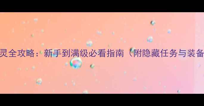 图片 生命之灵全攻略：新手到满级必看指南（附隐藏任务与装备推荐）