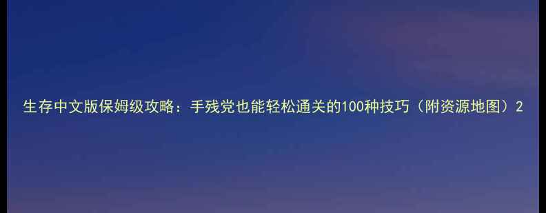 图片 生存中文版保姆级攻略：手残党也能轻松通关的100种技巧（附资源地图）2