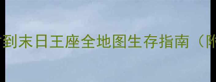 图片 生存游戏保姆级攻略：从新手村到末日王座全地图生存指南（附资源点+装备配方+隐藏任务）2