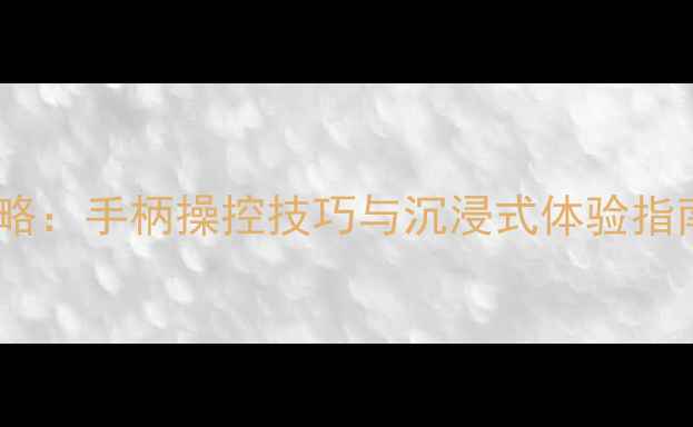 图片 用摇杆玩单机游戏全攻略：手柄操控技巧与沉浸式体验指南（附热门游戏推荐）1