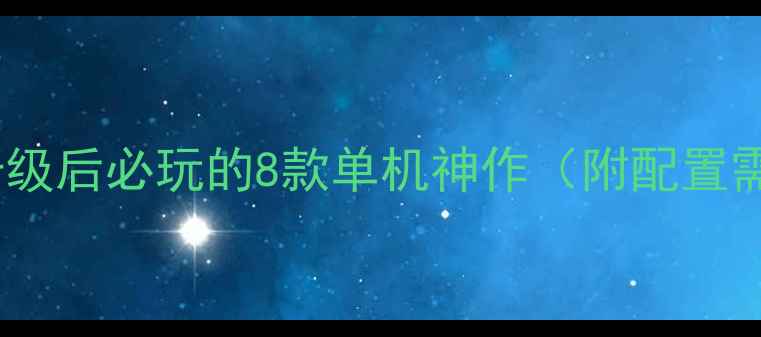 图片 电脑升级后必玩的8款单机神作（附配置需求）1