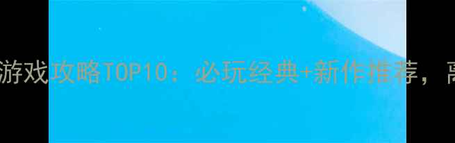 图片 电脑单机大型离线游戏攻略TOP10：必玩经典+新作推荐，离线畅玩不肝不氪2