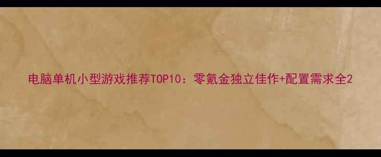 图片 电脑单机小型游戏推荐TOP10：零氪金独立佳作+配置需求全2