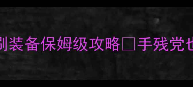 图片 电脑单机游戏刷装备保姆级攻略✨手残党也能轻松爆装💪