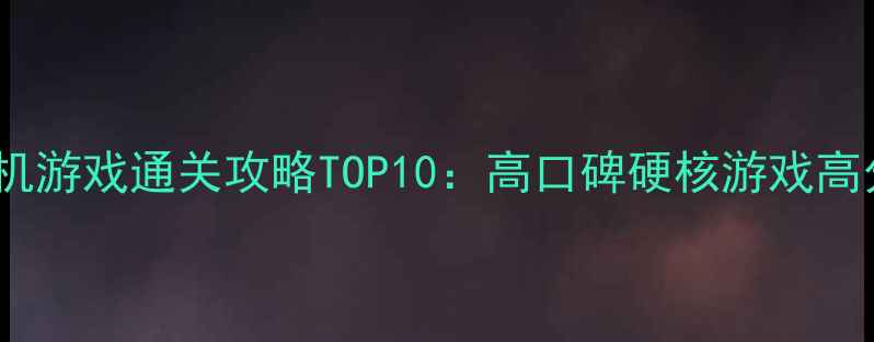 图片 电脑单机游戏通关攻略TOP10：高口碑硬核游戏高分指南2