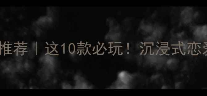 图片 电脑单机爱情游戏推荐｜这10款必玩！沉浸式恋爱模拟攻略指南💘1