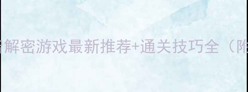 图片 电脑单机益智解密游戏最新推荐+通关技巧全（附下载指南）1