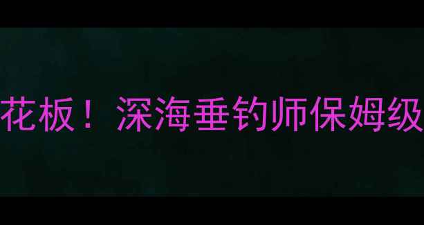 图片 电脑单机钓鱼游戏天花板！深海垂钓师保姆级攻略+必玩技巧✅🎮2