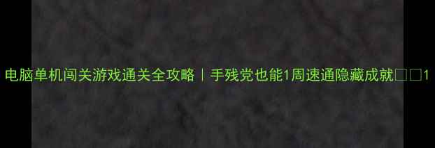 图片 电脑单机闯关游戏通关全攻略｜手残党也能1周速通隐藏成就🎮✨1