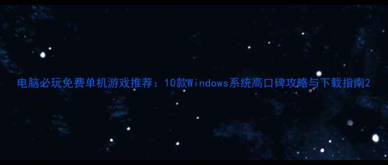 图片 电脑必玩免费单机游戏推荐：10款Windows系统高口碑攻略与下载指南2