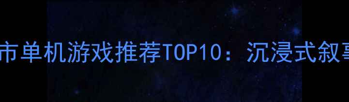 图片 电脑端剧情驱动城市单机游戏推荐TOP10：沉浸式叙事+开放世界全攻略