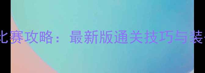 图片 疯狂打怪兽比赛攻略：最新版通关技巧与装备搭配指南1