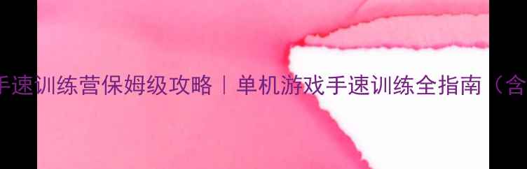 图片 疾速挑战：极限手速训练营保姆级攻略｜单机游戏手速训练全指南（含30天提升计划）1